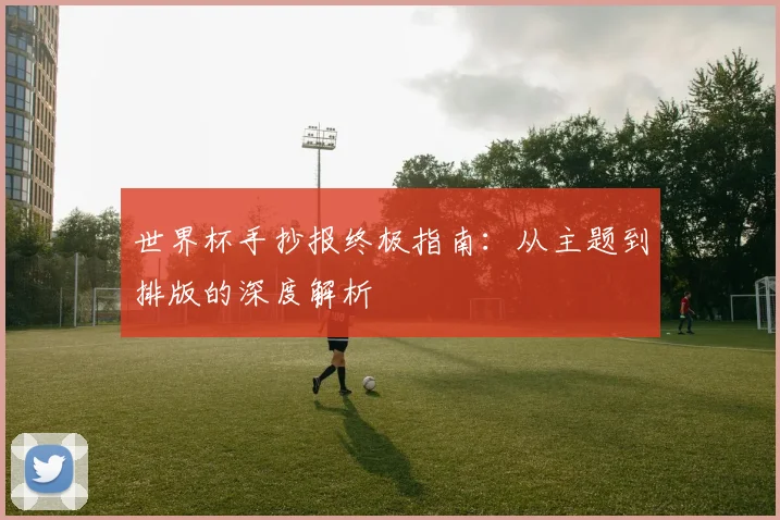 世界杯手抄报终极指南：从主题到排版的深度解析