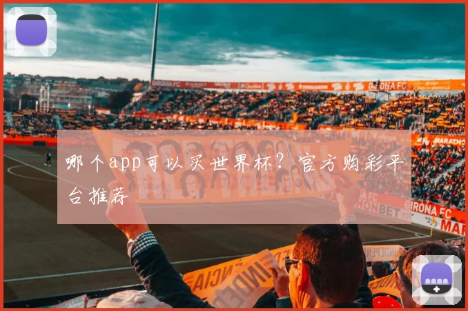 哪个app可以买世界杯?官方购彩平台推荐